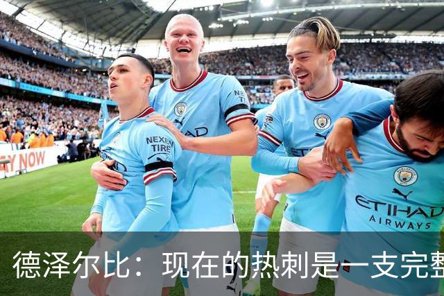 德泽尔比：现在的热刺是一支完整的球队，队内氛围也有了变化
