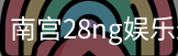 南宫28ng娱乐最新官网